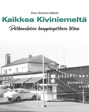 Kaikkea Kiviniemeltä - Parkanolaisen kauppiasperheen tarina